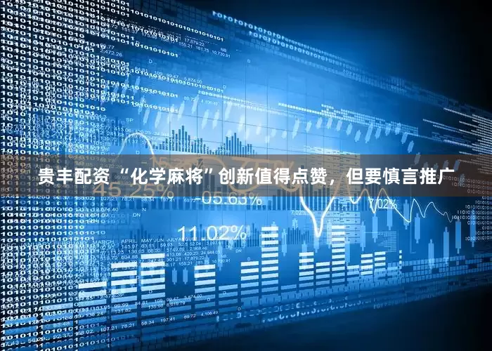 贵丰配资 “化学麻将”创新值得点赞，但要慎言推广